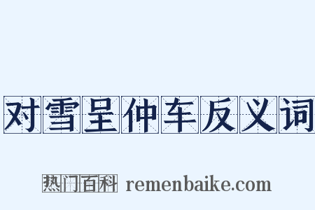 对雪呈仲车反义词是什么意思的图片